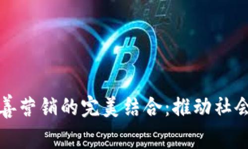 加密货币与慈善营销的完美结合:推动社会变革的新方式
