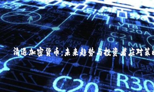 清退加密货币:未来趋势与投资者应对策略
清退加密货币:未来趋势与投资者应对策略