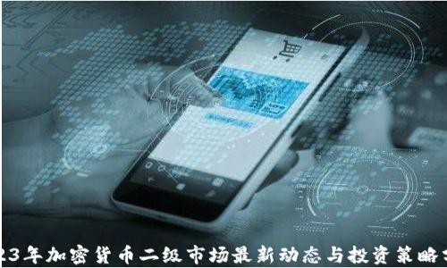 
2023年加密货币二级市场最新动态与投资策略分析