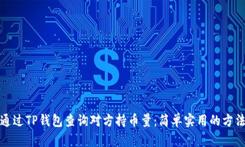 如何通过TP钱包查询对方持币量:简单实用的方法详解
