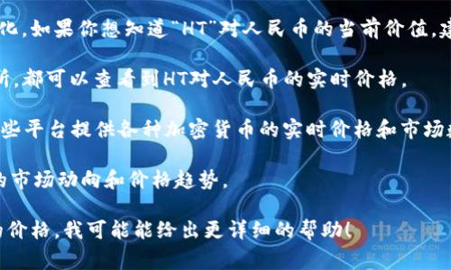 “TP钱包”通常是指一种数字资产钱包，具体的价值取决于其内含的数字资产（如加密货币）的市场价格。为了准确了解TP钱包的价值，需要查看钱包中每种数字资产的当前汇率，并进行换算。

然而，具体的“HT”即“火币通证”（Huobi Token）也会随着市场波动而变化。如果你想知道“HT”对人民币的当前价值，建议你通过以下方式来获取最新的汇率信息：

1. **访问加密货币交易所**：比如火币网或者其他支持HT交易的交易所，都可以查看到HT对人民币的实时价格。

2. **使用价格跟踪工具或应用**：如CoinMarketCap、CoinGecko等，这些平台提供各种加密货币的实时价格和市场数据。

3. **查询金融新闻网站**：一些专门报道加密货币的媒体会提供最新的市场动向和价格趋势。

如果你能够提供更具体的信息，比如你在什么平台上查看TP钱包和HT的价格，我可能能给出更详细的帮助！