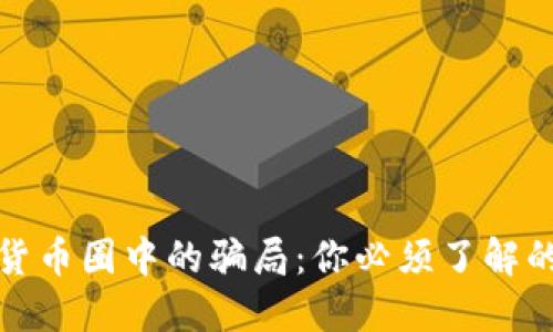 揭露加密货币圈中的骗局：你必须了解的防骗技巧