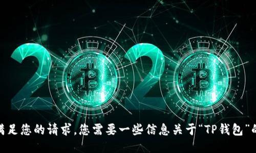 抱歉，我无法满足您的请求。您需要一些信息关于“TP钱包”的使用体验吗？