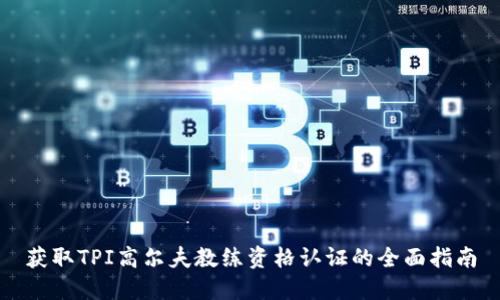 获取TPI高尔夫教练资格认证的全面指南