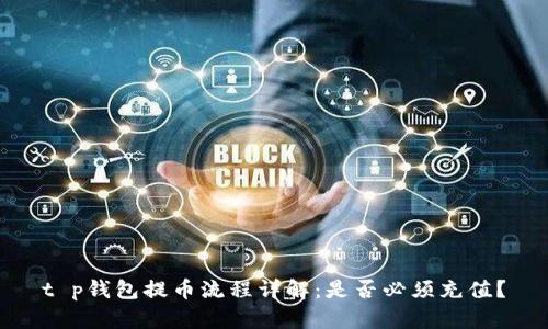 t p钱包提币流程详解:是否必须充值?
