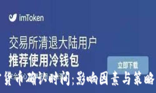 加密货币确认时间:影响因素与策略详解