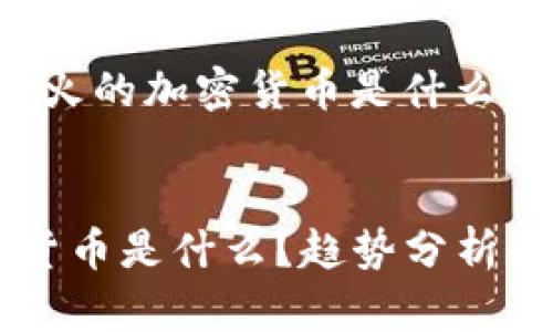 以下是为“今日最火的加密货币是什么”设计的和关键词：


今日最火的加密货币是什么？趋势分析与投资建议