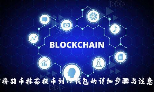 :
如何将猪币抹茶提币到TP钱包的详细步骤与注意事项