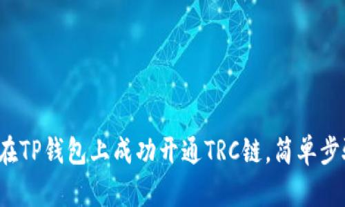 如何在TP钱包上成功开通TRC链,简单步骤详解