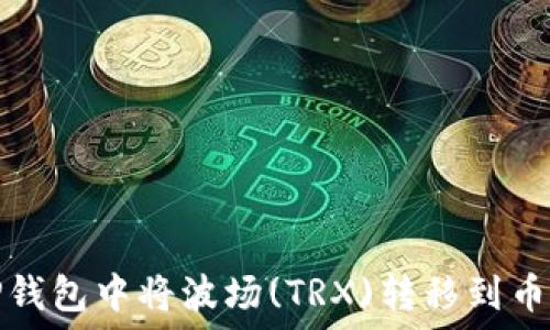 如何在TP钱包中将波场(TRX)转移到币安交易所