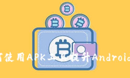 全面解析:如何使用APK工具提升Android应用开发效率