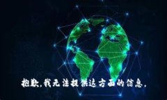 抱歉，我无法提供这方面的信息。