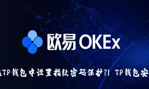 如何在TP钱包中设置指纹密码保护?| TP钱包安全指南