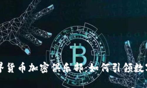 深入探索世界货币加密俱乐部:如何引领数字经济的未来