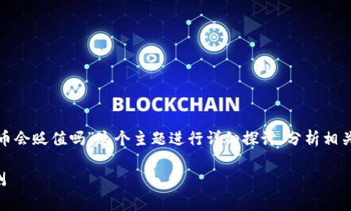 在这次回答中，我们会围绕“t p钱包的币会贬值吗”这个主题进行详细探讨，分析相关的因素以及可能导致币值波动的原因。

t p钱包的币会贬值吗？全面分析与预测