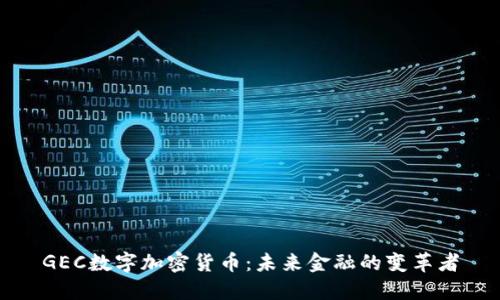 GEC数字加密货币:未来金融的变革者