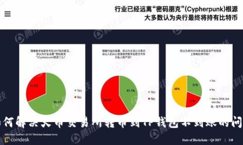 如何解决火币交易所转币到TP钱包不到账的问题