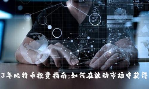 2023年比特币投资指南:如何在波动市场中获得成功