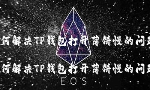 如何解决TP钱包打开薄饼慢的问题?
如何解决TP钱包打开薄饼慢的问题?