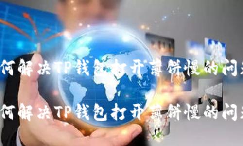 如何解决TP钱包打开薄饼慢的问题?
如何解决TP钱包打开薄饼慢的问题?