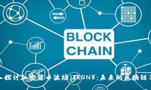 深入探讨加密货币波场（TRON）：未来的区块链革命