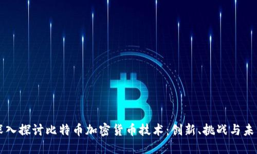 深入探讨比特币加密货币技术:创新、挑战与未来