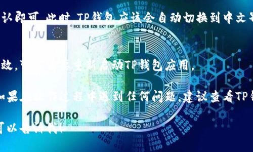 要将英文的TP钱包（TokenPocket Wallet）更改为中文，可以按照以下步骤进行操作：

1. **打开TP钱包应用**  
   首先，确保你已经下载并安装了TP钱包应用。打开该应用程序。

2. **进入设置页面**  
   在应用的主界面，通常会有一个“设置”或“Profile”图标，点击进入设置页面。这个图标通常位于屏幕的右上角或者底部。

3. **选择语言选项**  
   在设置页面中，寻找“语言”或“Language”选项。它通常会在列表的中间或底部找到。

4. **更改为中文**  
   点击语言选项后，应该会看到多个可选语言。在列表中找到“中文（简体）”或“中文（繁体）”，然后选择。

5. **确认更改**  
   应用可能会要求你确认更改，点击确认即可。此时，TP钱包应该会自动切换到中文界面。

6. **重新启动应用（如有必要）**  
   在某些情况下，为了确保语言更改生效，可能需要重新启动TP钱包应用。

以上步骤适用于大多数版本的TP钱包，如果在操作过程中遇到任何问题，建议查看TP钱包的官方文档或联系他们的客服支持。

如果需要进一步的协助或有特定问题，可以告诉我！