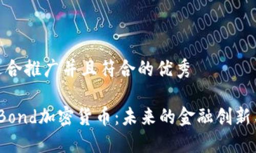 思考一个适合推广并且符合的优秀
深入了解Bond加密货币:未来的金融创新与投资机会