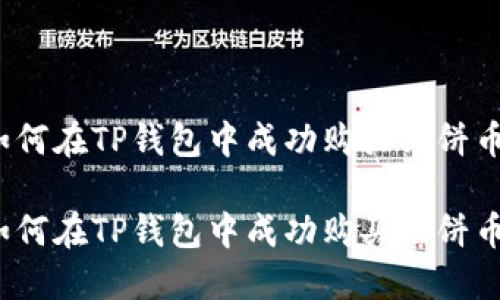 如何在TP钱包中成功购买薄饼币？

如何在TP钱包中成功购买薄饼币？