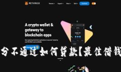 : 综合评分不通过如何贷款？最佳借钱