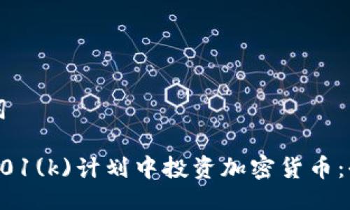 与关键词

如何在401(k)计划中投资加密货币：全面指南