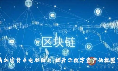 高清加密货币电脑图片:提升你数字资产的视觉呈现