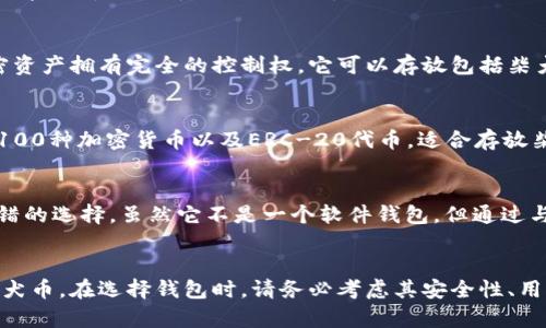 关于柴犬币（Shiba Inu Coin）存放以及支持的加密货币钱包，以下是一些相关信息。

### 推荐的钱包

1. **MetaMask**：
   MetaMask 是一个非常流行的以太坊和ERC-20代币钱包，支持柴犬币。用户可以通过浏览器扩展或移动应用轻松管理其资产和进行交易。

2. **Trust Wallet**：
   Trust Wallet 是 Binance 官方的钱包，支持多种加密货币及代币，包括柴犬币。它提供了一个用户友好的界面和安全的存储环境。

3. **Coinbase Wallet**：
   Coinbase Wallet 是一个非托管钱包，用户对其加密资产拥有完全的控制权。它可以存放包括柴犬币在内的多种数字货币。

4. **Exodus Wallet**：
   Exodus 是一款具有良好用户体验的钱包，支持多达100种加密货币以及ERC-20代币，适合存放柴犬币。

5. **Ledger（冷钱包）**：
   如果您更加注重安全性，Ledger 硬件钱包是一个不错的选择。虽然它不是一个软件钱包，但通过与软件钱包配合，可以安全地存储柴犬币与其他加密资产。

### 总结
选择合适的钱包可以帮助您安全且方便地存储和管理柴犬币。在选择钱包时，请务必考虑其安全性、用户体验和对代币的支持情况。