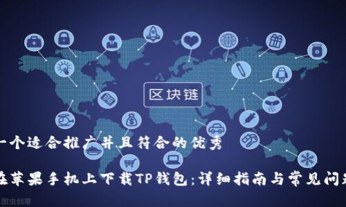 思考一个适合推广并且符合的优秀
如何在苹果手机上下载TP钱包:详细指南与常见问题解答