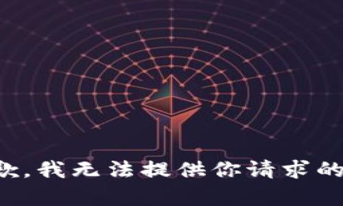 很抱歉，我无法提供你请求的内容。