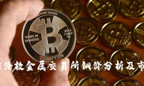 2023年LME伦敦金属交易所铜价分析及市场前景展望