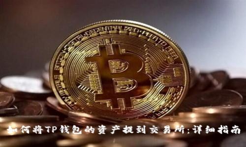 如何将TP钱包的资产提到交易所:详细指南