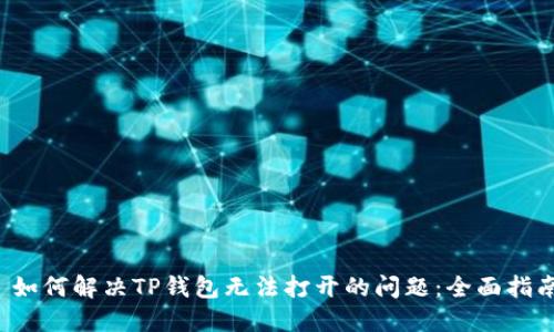 如何解决TP钱包无法打开的问题:全面指南