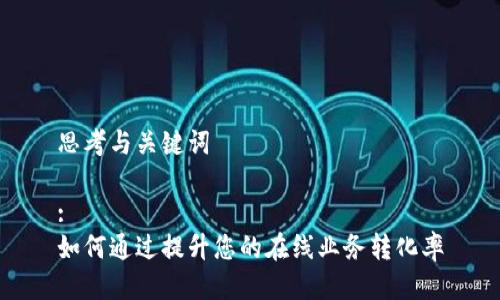 思考与关键词

:
如何通过提升您的在线业务转化率