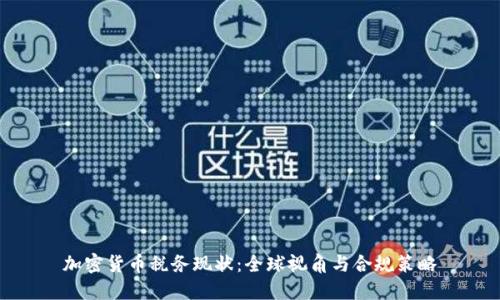 加密货币税务现状:全球视角与合规策略