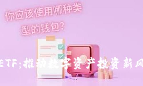 加密货币与ETF:推动数字资产投资新风潮的双刃剑