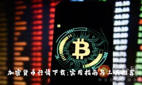 加密货币行情下载:实用指南与工具推荐