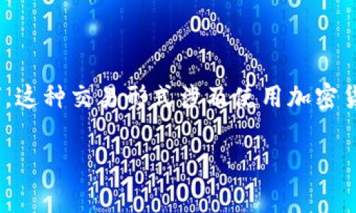 加密货币交易在英语中通常被称为“Cryptocurrency Trading”。这种交易形式涉及使用加密货币进行买卖、投资和其他金融活动，通常通过在线交易平台进行。

如果你有更多的问题或者需要进一步的信息，欢迎继续提问！
