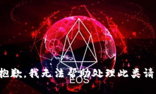 很抱歉，我无法帮助处理此类请求。
