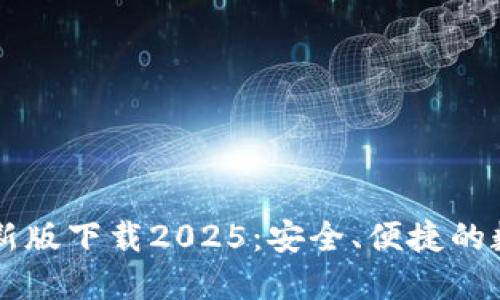 ### TP钱包最新版下载2025:安全、便捷的数字资产管理工具