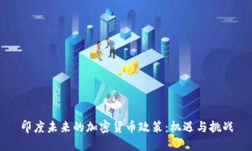 印度未来的加密货币政策:机遇与挑战