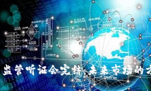 加密货币监管听证会完结:未来市场的方向与挑战