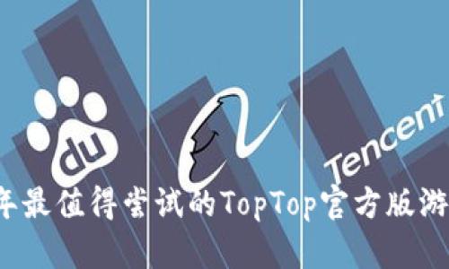 2023年最值得尝试的TopTop官方版游戏推荐