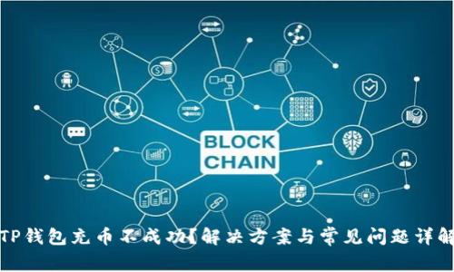 TP钱包充币不成功?解决方案与常见问题详解