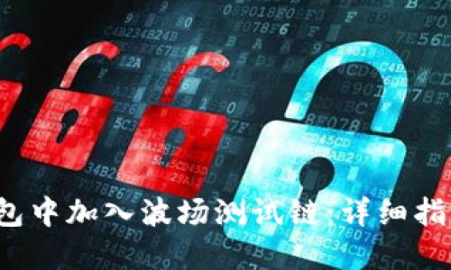 如何在TP钱包中加入波场测试链:详细指南和操作技巧